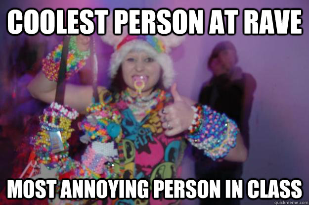 Coolest person at rave Most annoying person in class - Coolest person at rave Most annoying person in class  Cool Raver