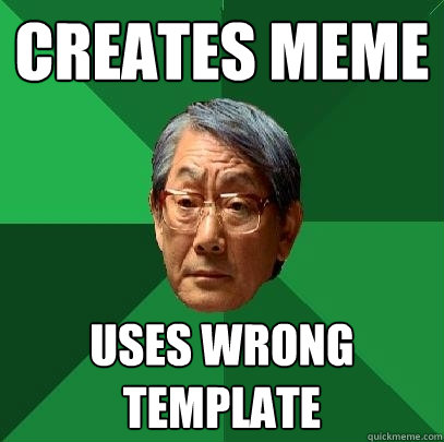 Creates meme uses wrong template  High Expectations Asian Father