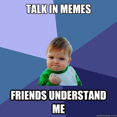 Talk in memes Friends understand me - Talk in memes Friends understand me  Success Kid