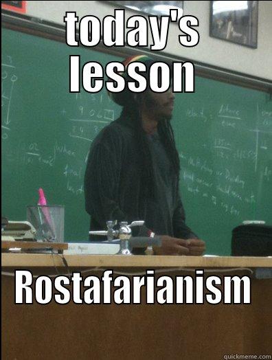 TODAY'S LESSON ROSTAFARIANISM Rasta Science Teacher