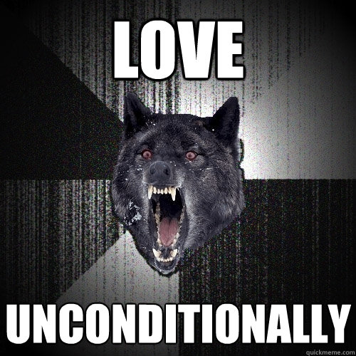 love unconditionally  Insanity Wolf