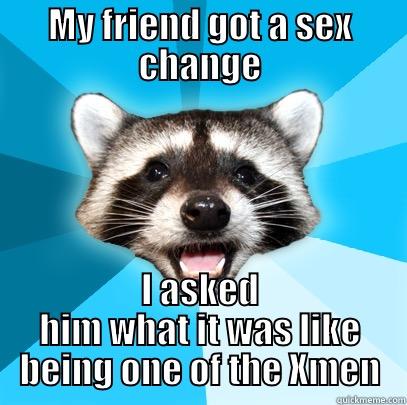 MY FRIEND GOT A SEX CHANGE I ASKED HIM WHAT IT WAS LIKE BEING ONE OF THE XMEN Lame Pun Coon