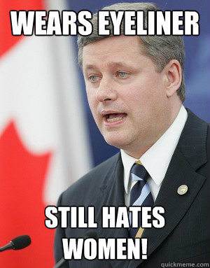 wears eyeliner still hates women!  Stephen Harper