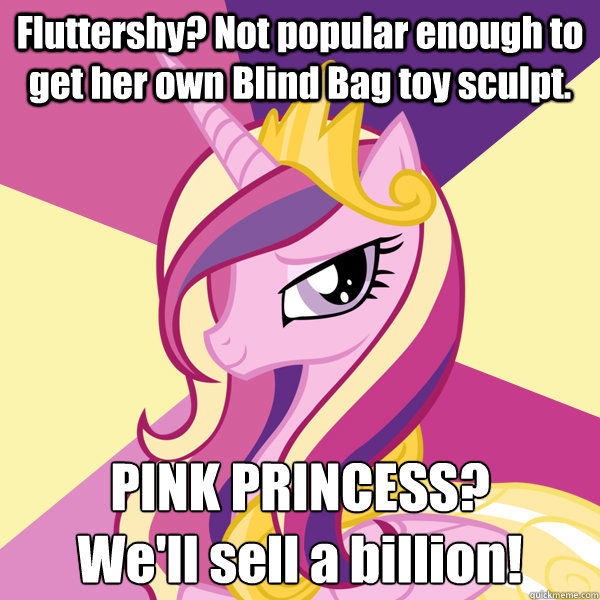 Fluttershy? Not popular enough to get her own Blind Bag toy sculpt. PINK PRINCESS?
We'll sell a billion!  Advice Pony Cadence