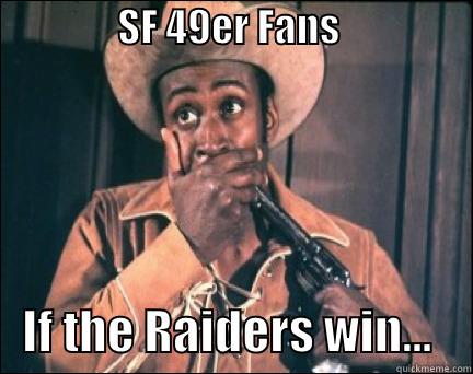                SF 49ER FANS                          IF THE RAIDERS WIN...    Misc