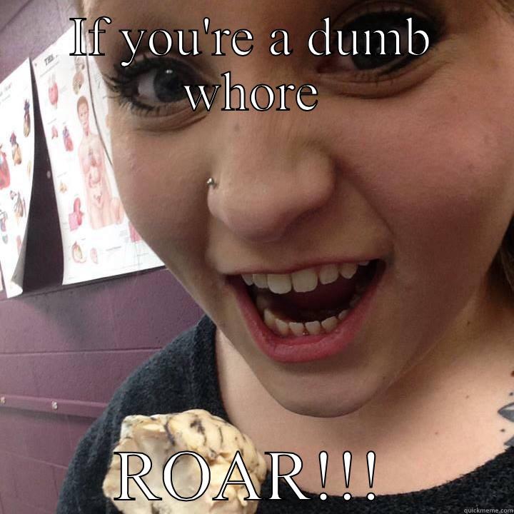 IF YOU'RE A DUMB WHORE ROAR!!! Misc