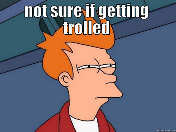 NOT SURE IF GETTING TROLLED  Futurama Fry