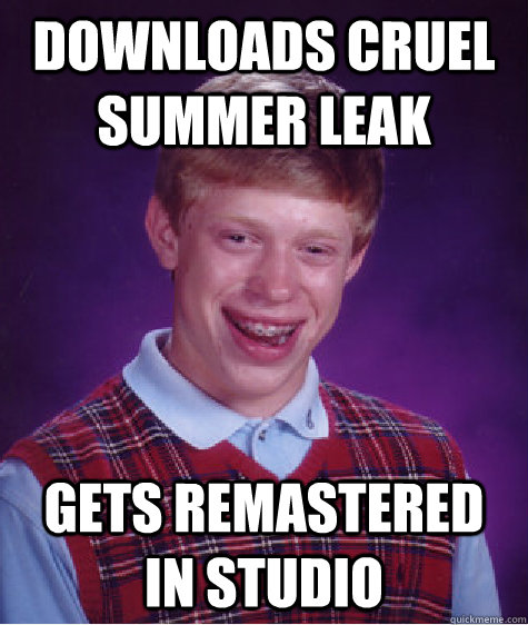 DownLoads CRUEL SUMMER LEAK Gets Remastered in studio  Bad Luck Brian