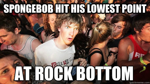 Spongebob hit his lowest point at rock bottom  Sudden Clarity Clarence