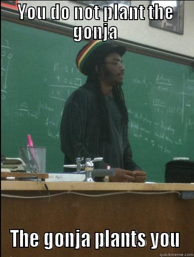 YOU DO NOT PLANT THE GONJA THE GONJA PLANTS YOU Rasta Science Teacher