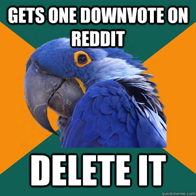 Gets one Downvote on Reddit DELETE IT  Paranoid Parrot