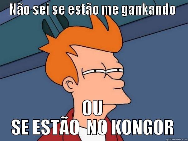 NÃO SEI SE ESTÃO ME GANKANDO OU SE ESTÃO  NO KONGOR Futurama Fry