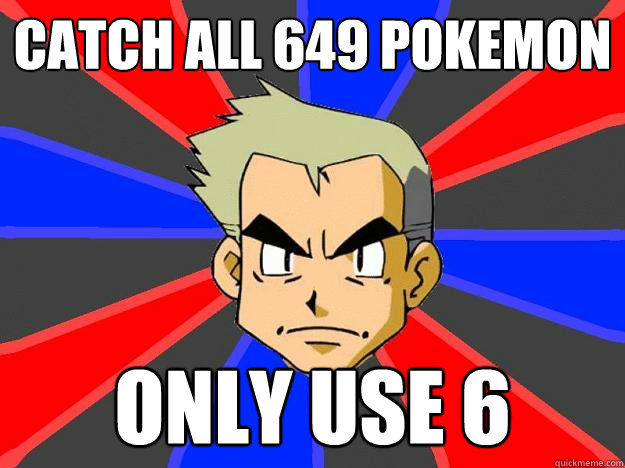 Catch all 649 pokemon Only use 6  Professor Oak