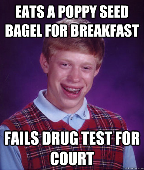 Eats a poppy seed bagel for breakfast Fails drug test for court  Bad Luck Brian