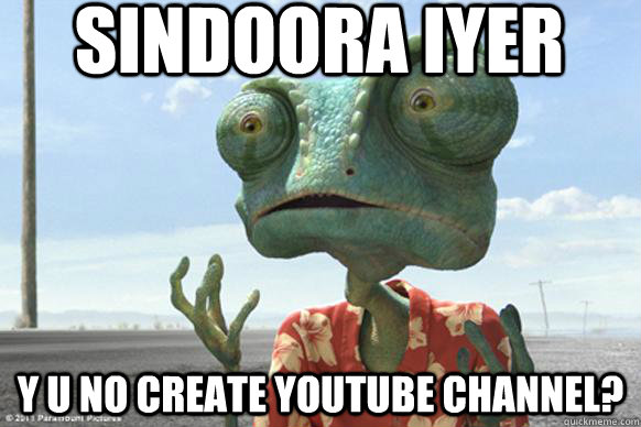 Sindoora Iyer Y U NO CREATE YOUTUBE CHANNEL?  