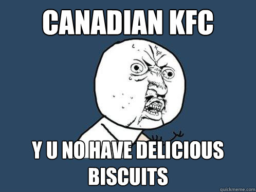 canadian kfc y u no have delicious biscuits  Y U No