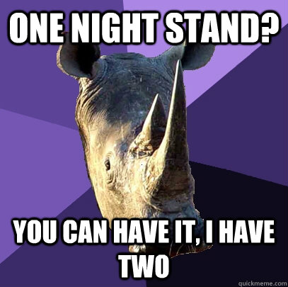 One Night Stand? You can have it, I have two  Sexually Oblivious Rhino