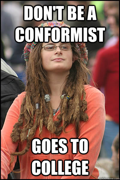 Don't be a conformist goes to college - Don't be a conformist goes to college  College Liberal