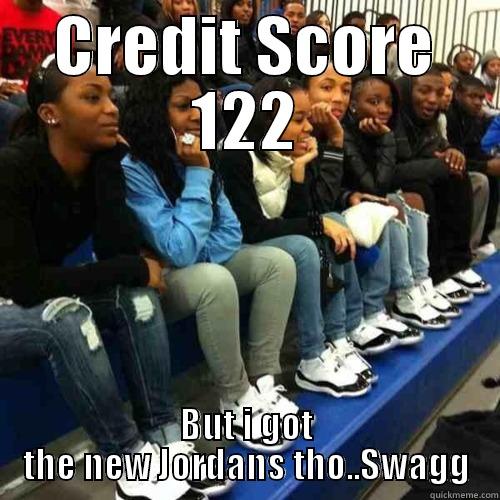 CREDIT SCORE 122 BUT I GOT THE NEW JORDANS THO..SWAGG Misc