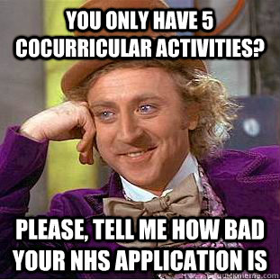 You only have 5 cocurricular activities? Please, tell me how bad your NHS application is - You only have 5 cocurricular activities? Please, tell me how bad your NHS application is  Condescending Wonka