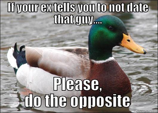 Don't listen - IF YOUR EX TELLS YOU TO NOT DATE THAT GUY…. PLEASE, DO THE OPPOSITE Actual Advice Mallard