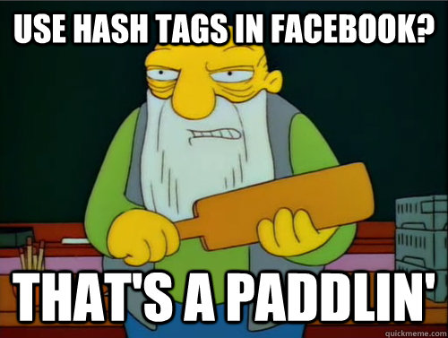 Use hash tags in Facebook? That's a paddlin'  