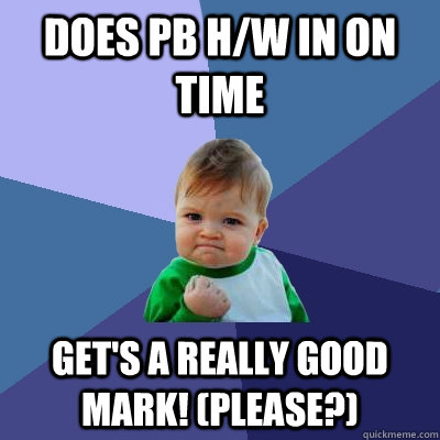 Does PB H/W In on time Get's a really good mark! (Please?)  Success Kid