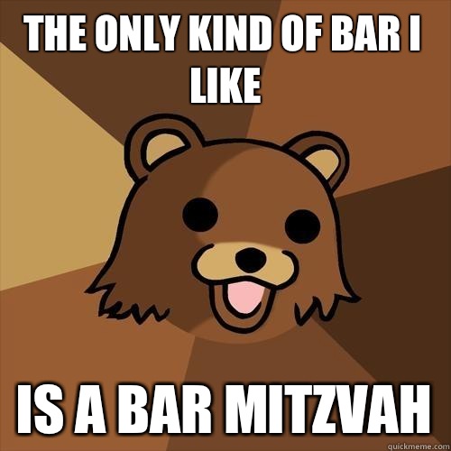 The only kind of bar I like Is a Bar mitzvah  Pedobear