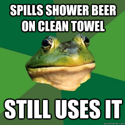 Spills shower beer on clean towel still uses it - Spills shower beer on clean towel still uses it  Misc