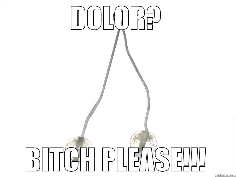 DOLOR? BITCH PLEASE!!! Misc