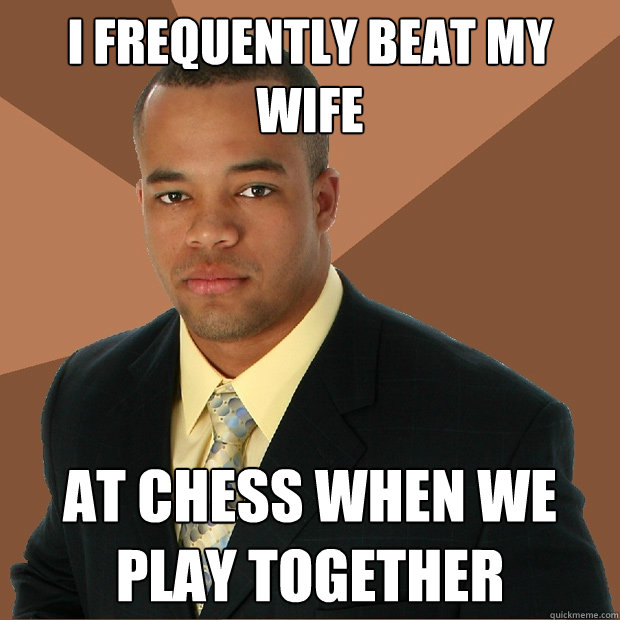 I frequently beat my wife at chess when we play together  Successful Black Man