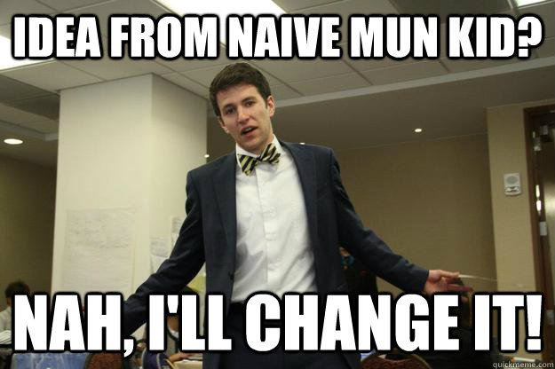 Idea from Naive MUN kid? Nah, I'll change it! - Idea from Naive MUN kid? Nah, I'll change it!  Cynical Secretariat