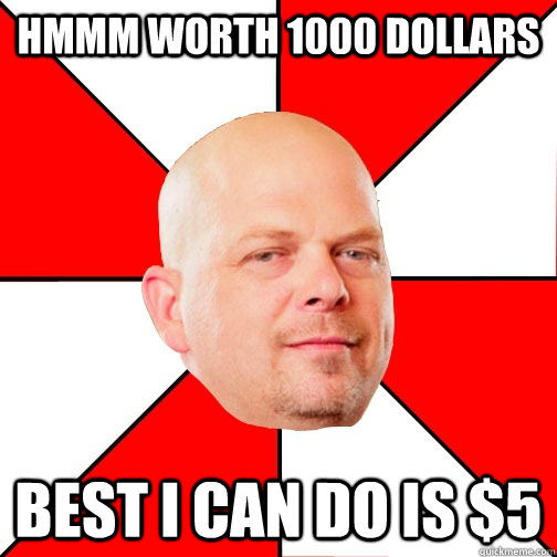 hmmm worth 1000 dollars best i can do is $5  Pawn Star