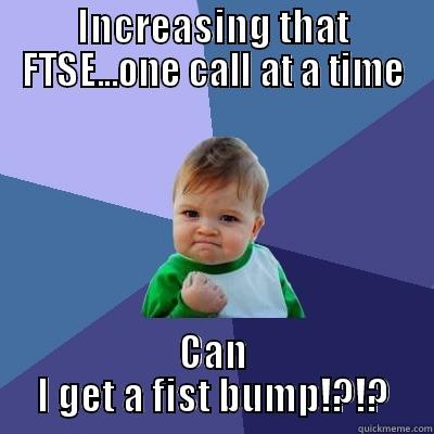 Call Center  - INCREASING THAT FTSE...ONE CALL AT A TIME CAN I GET A FIST BUMP!?!? Success Kid