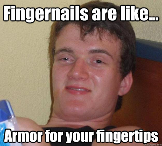 Fingernails are like... Armor for your fingertips - Fingernails are like... Armor for your fingertips  Misc