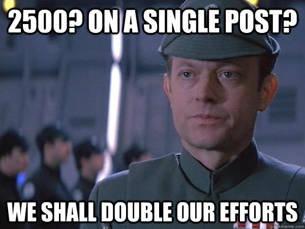 2500? On a single post? WE shall double our efforts - 2500? On a single post? WE shall double our efforts  Empire Efforts