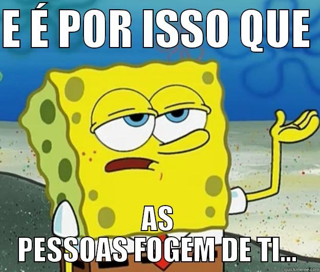 E É POR ISSO QUE  AS PESSOAS FOGEM DE TI... Tough Spongebob