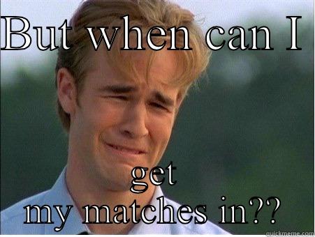 Tennis  - BUT WHEN CAN I  GET MY MATCHES IN?? 1990s Problems