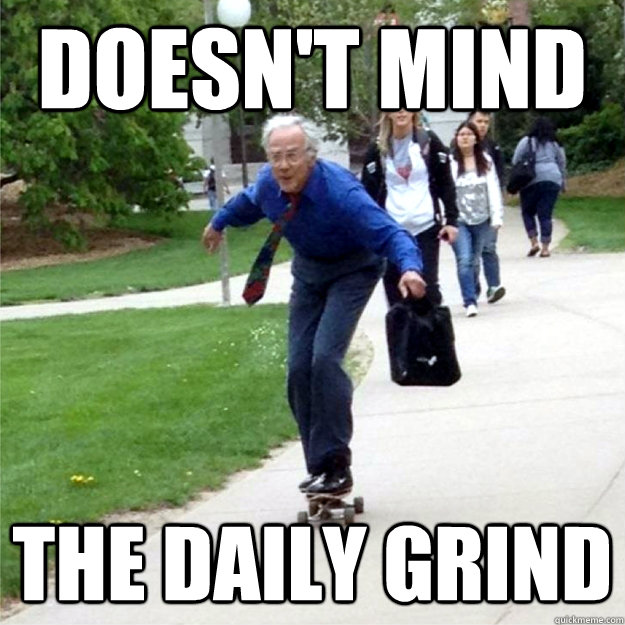 Doesn't mind the daily grind  Skating Prof