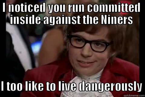 Rum Commit against the Niners - I NOTICED YOU RUN COMMITTED INSIDE AGAINST THE NINERS  I TOO LIKE TO LIVE DANGEROUSLY Dangerously - Austin Powers