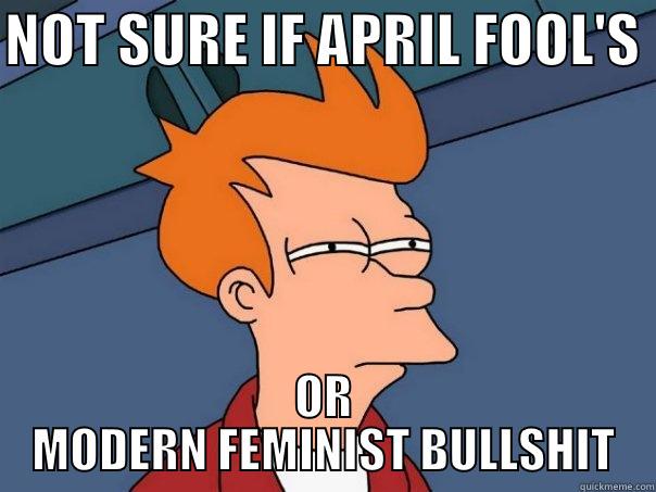 NOT SURE IF APRIL FOOL'S  OR MODERN FEMINIST BULLSHIT Futurama Fry