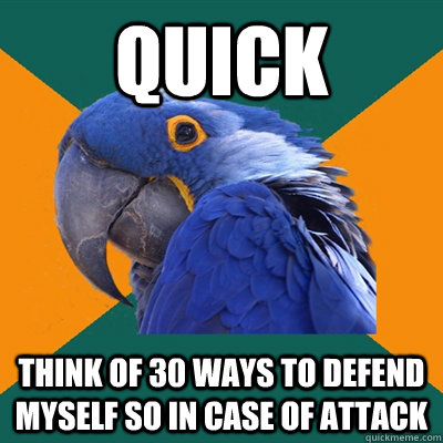 Quick Think of 30 ways to defend myself so in case of attack   Paranoid Parrot