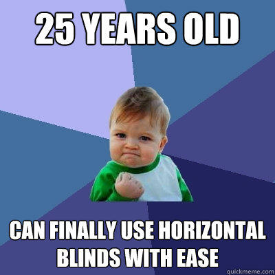 25 years old can finally use horizontal blinds with ease  Success Kid