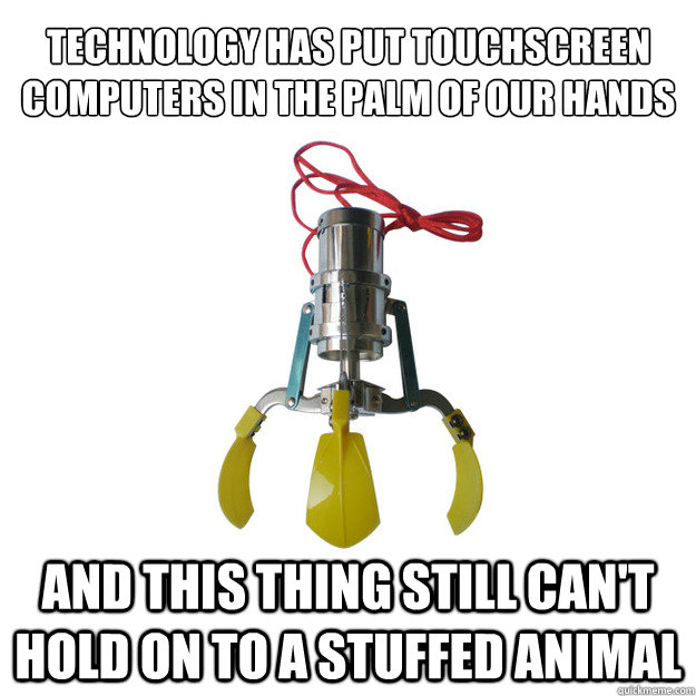 technology has put touchscreen computers in the palm of our hands and this thing still can't hold on to a stuffed animal  Scumbag Claw Machine