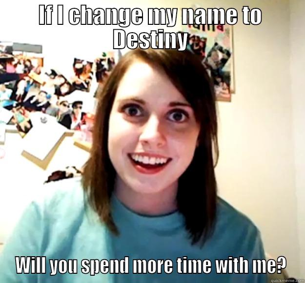 Cheating on me with Destiny - IF I CHANGE MY NAME TO DESTINY WILL YOU SPEND MORE TIME WITH ME? Overly Attached Girlfriend