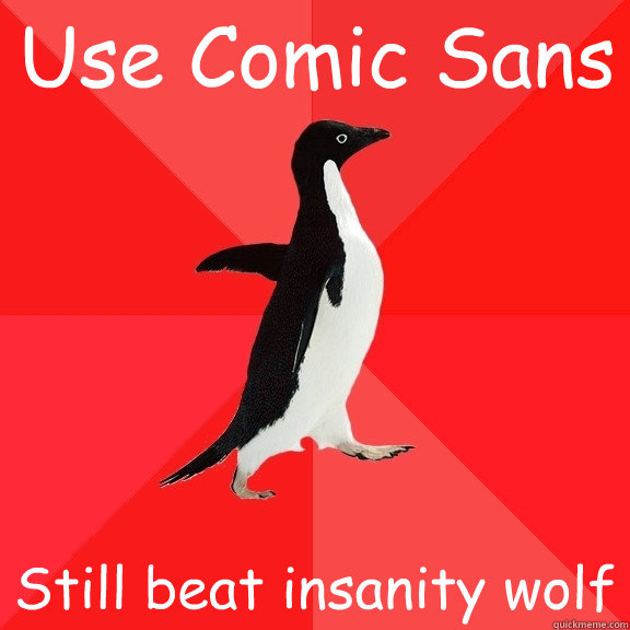 Use Comic Sans Still beat insanity wolf  Socially Awesome Penguin