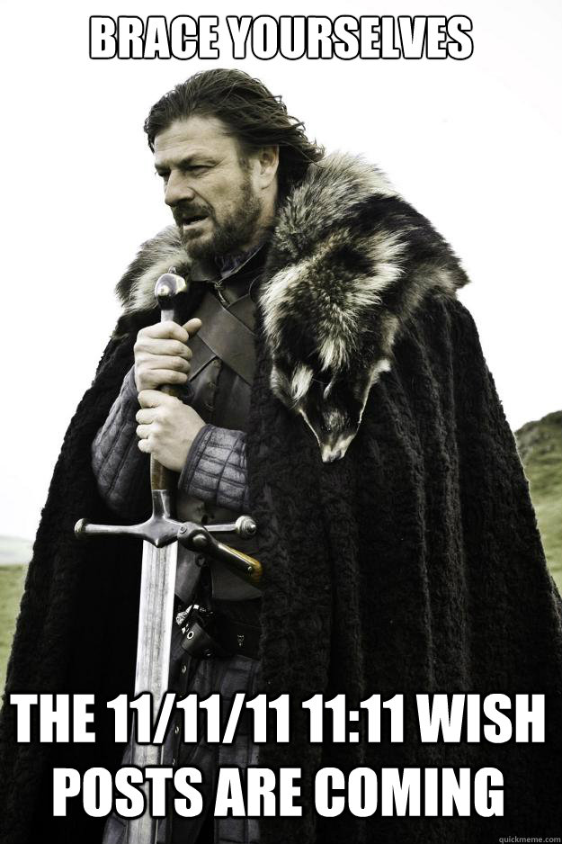 Brace yourselves The 11/11/11 11:11 wish posts are coming  Winter is coming