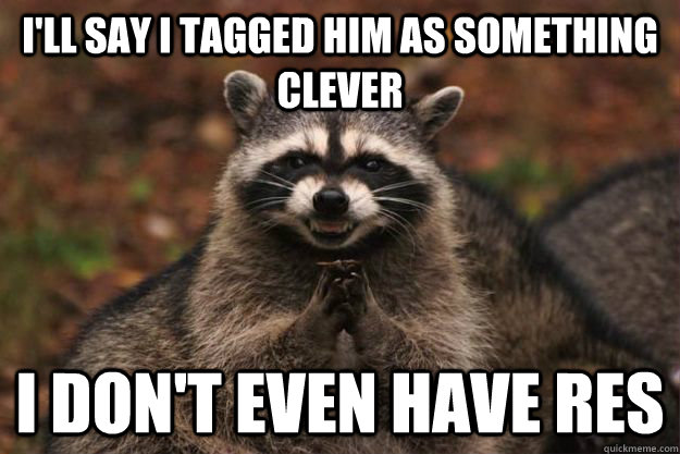 i'll say i tagged him as something clever i don't even have res - i'll say i tagged him as something clever i don't even have res  Evil Plotting Raccoon