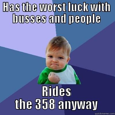 HAS THE WORST LUCK WITH BUSSES AND PEOPLE RIDES THE 358 ANYWAY Success Kid