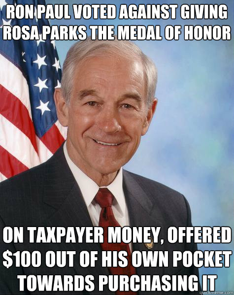 RON PAUL VOTED AGAINST GIVING ROSA PARKS THE MEDAL OF HONOR ON TAXPAYER MONEY, OFFERED $100 OUT OF HIS OWN POCKET TOWARDS PURCHASING IT  Ron Paul